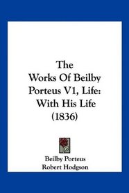 The Works Of Beilby Porteus V1, Life: With His Life (1836)