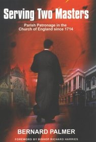 Serving Two Masters: Parish Patronage in the Church of England Since 1714