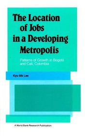 The Location of Jobs in a Developing Metropolis: Patterns of Growth in Bogot and Cali, Colombia (World Bank Research Publication)