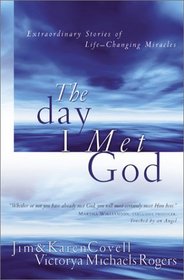 The Day I Met God : Extraordinary Stories of Life Changing Miracles
