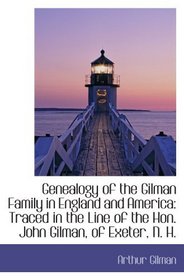 Genealogy of the Gilman Family in England and America: Traced in the Line of the Hon. John Gilman, o