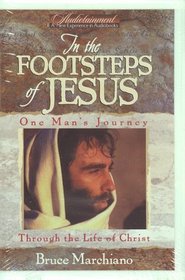 In the Footsteps of Jesus: One Man's Journey Through The Life of Christ