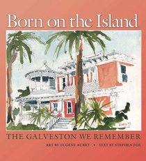 Born on the Island: The Galveston We Remember (Sara and John Lindsey Series in the Arts and Humanities)