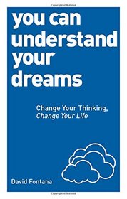 You Can Understand Your Dreams: Change Your Thinking, Change Your Life