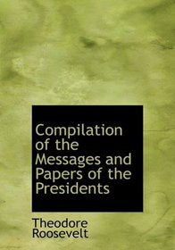 Compilation of the Messages and Papers of the Presidents (Large Print Edition)