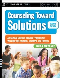 Counseling Toward Solutions: A Practical Solution-Focused Program for Working with Students, Teachers, and Parents (Jossey-Bass Teacher)