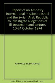 Report of an Amnesty International mission to Israel and the Syrian Arab Republic to investigate allegations of ill-treatment and torture, 10-24 October 1974