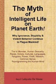 The Myth of Intelligent Life on Planet Earth!