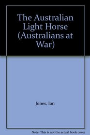 The Australian Light Horse (Australians at War)