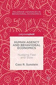 Human Agency and Behavioral Economics: Nudging Fast and Slow (Palgrave Advances in Behavioral Economics)
