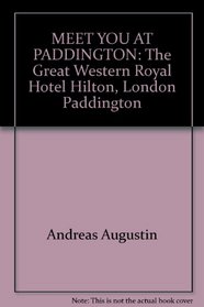 MEET YOU AT PADDINGTON: The Great Western Royal Hotel Hilton, London Paddington