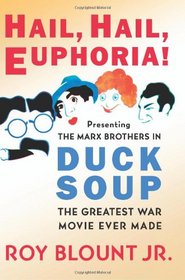 Hail, Hail, Euphoria!: Presenting the Marx Brothers in Duck Soup, the Greatest War Movie Ever Made