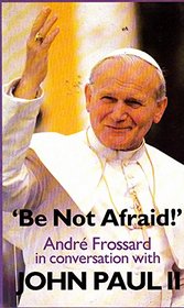 Frossard,andre, Pope John Paul Be Not Afraid. \John Paul II