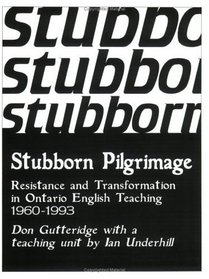 Stubborn Pilgrimage: Resistance and Transformation on Ontario English Teaching 1960-1993 (Our Schools Series)