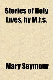 Stories of Holy Lives, by M.f.s.
