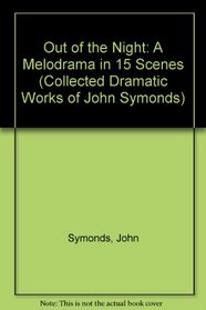 Out of the Night: A Melodrama in 15 Scenes (Collected Dramatic Works of John Symonds)