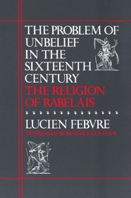 The Problem of Unbelief in the Sixteenth Century, the Religion of Rabelais