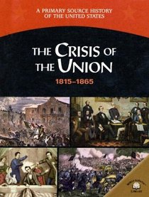 The Crisis Of The Union: 1815-1865 (A Primary Source History of the United States)