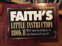 Faith's Little Instruction Book II: More Supercharged Quotes to Blast Doubt Out of Your Life (Faith's Little Instruction Book II)