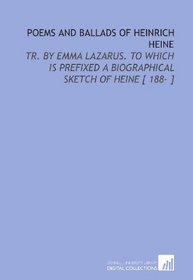 Poems and Ballads of Heinrich Heine: Tr. By Emma Lazarus. To Which is Prefixed a Biographical Sketch of Heine [ 188- ]