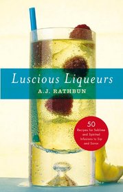 Luscious Liqueurs: 50 Make-at-Home Infusions to Sip and Savor (50 Series)