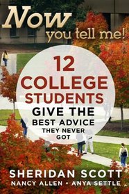 Now You Tell Me!  12 College Students Give the Best Advice They Never Got: Making a Living; Making a Life