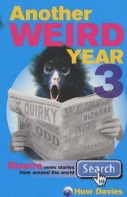 Another Weird Year: v. 3: Bizarre News Stories from Around the World