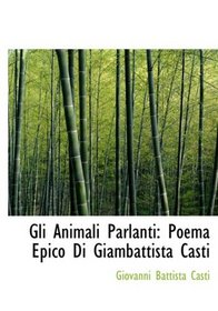 Gli Animali Parlanti: Poema Epico Di Giambattista Casti (Large Print Edition)