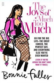 The Joys of Much Too Much: Go for the Big Life--The Great Career, The Perfect Guy, and Everything Else You've Ever Wanted