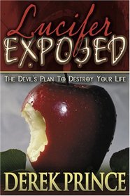 Lucifer Exposed: The Devil's Plans to Destroy Your Life