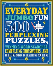 Everyday Jumbo Fun: 500 Perplexing Puzzles, Winning Word Searches, Compelling Crosswords, and Thrilling Trivia to Challenge Your Mind