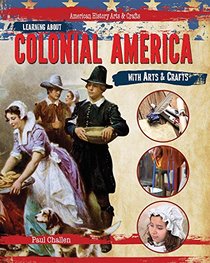 Learning About Colonial America With Arts & Crafts (American History Arts & Crafts)