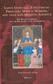Saints Edith and AEthelthryth: Princesses, Miracle Workers, and their Late Medieval Audience: The Wilton Chronicle and the Wilton Life of St. AEthelthryth (Medieval Women: Texts and Contexts)