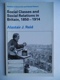 Social Classes and Social Relations in Britain, 1850-1914 (Studies in Economic and Social History)