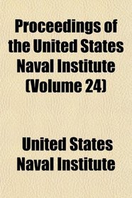 Proceedings of the United States Naval Institute (Volume 24)