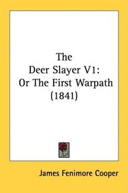 The Deer Slayer V1: Or The First Warpath (1841)