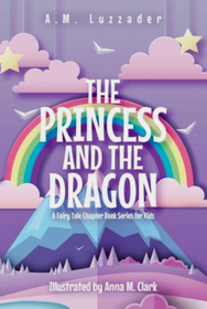 The Princess and the Dragon: A Fairy Tale Chapter Book Series for Kids