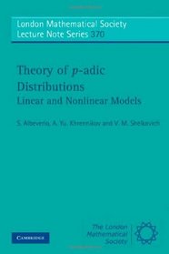 Theory of p-adic Distributions: Linear and Nonlinear Models (London Mathematical Society Lecture Note Series)