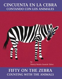 Cincuenta en la cebra: contando con los animales / Fifty on the Zebra: Counting with the Animals (Bilingual Books)