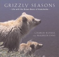 Grizzly Seasons: Life With the Brown Bears of Kamchatka