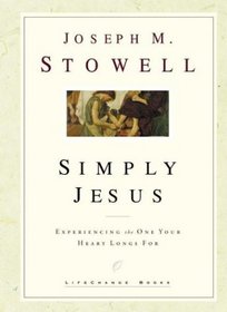Simply Jesus : Experiencing the One Your Heart Longs For (LifeChange Books)