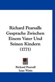 Richard Pearsalls Gesprache Zwischen Einem Vater Und Seinen Kindern (1771) (German Edition)