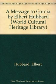 A Message to Garcia by Elbert Hubbard (World Cultural Heritage Library)