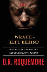 Wrath - Left Behind: The Church is in Heaven, and God's Wrath Begins! (THE WRATH TRILOGY) (Volume 2)