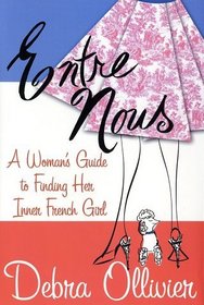 Entre Nous: A Woman's Guide to Finding Her Inner French Girl