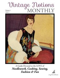 Vintage Notions Monthly - Issue 2: A Guide Devoted to the Love of Needlework, Cooking, Sewing, Fasion & Fun (Volume 1)