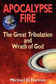 Apocalypse Fire: The Great Tribulation and Wrath of God