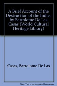 A Brief Account of the Destruction of the Indies by Bartolome De Las Casas (World Cultural Heritage Library)