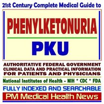 21st Century Complete Medical Guide to Phenylketonuria (PKU), Authoritative Government Documents, Clinical References, and Practical Information for Patients and Physicians (CD-ROM)