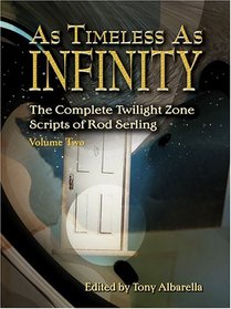 As Timeless As Infinity: The Complete Twilight Zone Scripts Of Rod Serling (As Timeless as Infinity)